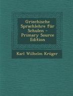 Griechische Sprachlehre Fur Schulen di Karl Wilhelm Kruger edito da Nabu Press