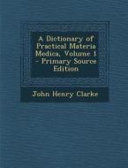A Dictionary of Practical Materia Medica, Volume 1 di John Henry Clarke edito da Nabu Press