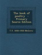 The Book of Poultry di T. F. 1850-1930 McGrew edito da Nabu Press