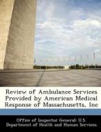 Review Of Ambulance Services Provided By American Medical Response Of Massachusetts, Inc edito da Bibliogov