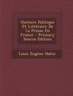 Histoire Politique Et Litteraire de La Presse En France - Primary Source Edition di Louis Eugene Hatin edito da Nabu Press