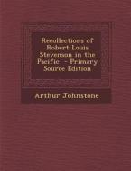 Recollections of Robert Louis Stevenson in the Pacific di Arthur Johnstone edito da Nabu Press