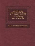 Lectures on General Pathology V. 1 1889, Volume 1 - Primary Source Edition di Julius Friedrich Cohnheim edito da Nabu Press