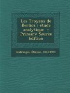 Les Troyens de Berlioz: Etude Analytique di Destranges Etienne 1863-1915 edito da Nabu Press