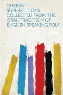 Current Superstitions Collected from the Oral Tradition of English Speaking Folk edito da HardPress Publishing