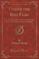 Under The Red Flag di Edward King edito da Forgotten Books