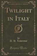 Twilight In Italy (classic Reprint) di D H Lawrence edito da Forgotten Books