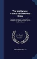 The Big Game Of Central And Western China di Harold Frank Wallace edito da Sagwan Press