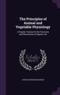 The Principles Of Animal And Vegetable Physiology di John Stevenson Bushnan edito da Palala Press