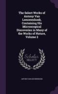 The Select Works Of Antony Van Leeuwenhoek, Containing His Microscopical Discoveries In Many Of The Works Of Nature, Volume 2 di Antoni Van Leeuwenhoek edito da Palala Press