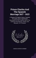 Prince Charles And The Spanish Marriage 1617 - 1623 di Samuel Rawson Gardiner edito da Palala Press