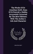 The Works Of Dr Jonathan Swift, Dean Of St Patrick's, Dublin. Accurately Corrected By The Best Editions. With The Author's Life And Character di Jonathan Swift edito da Palala Press
