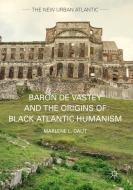 Baron de Vastey and the Origins of Black Atlantic Humanism di Marlene L. Daut edito da Palgrave Macmillan US