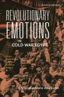 Revolutionary Emotions In Cold War Egypt di Christiane-Marie Abu Sarah edito da Bloomsbury Publishing PLC