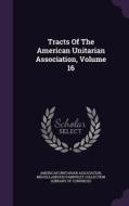 Tracts Of The American Unitarian Association, Volume 16 di American Unitarian Association edito da Palala Press