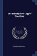 The Principles Of Copper Smelting di EDWARD DYER PETERS edito da Lightning Source Uk Ltd