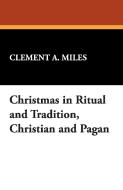 Christmas in Ritual and Tradition, Christian and Pagan di Clement A. Miles edito da WILDSIDE PR