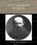 The Conquest Of Bread di Peter Kropotkin edito da Book Jungle