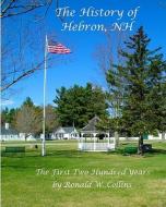 The History of Hebron New Hampshire: The First Two Hundred Years di Ronald W. Collins edito da Createspace