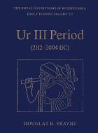 Ur III Period (2112-2004 BC) di Douglas Frayne edito da University of Toronto Press