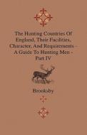 The Hunting Countries Of England, Their Facilities, Character, And Requirements - A Guide To Hunting Men - Part IV di Brooksby' edito da Home Farm Press