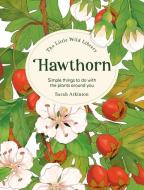 The Little Wild Library: Hawthorn di Sarah Atkinson edito da David & Charles