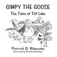 Gimpy the Goose: The Tales of TIFF Lake di Patrick B. Rh Aume, Patrick B. Rheaume edito da America Star Books