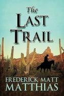 The Last Trail di Frederick Matt Matthias edito da America Star Books