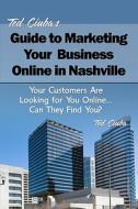 Ted Ciuba's Guide to Marketing Your Business Online in Nashville: Your Customers Are Looking for You Online... Can They Find You? di Ted Ciuba edito da Createspace
