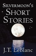 Silvermoon's Short Stories di J.t. Leblanc edito da Publishamerica