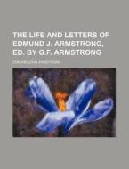 The Life And Letters Of Edmund J. Armstrong, Ed. By G.f. Armstrong di Edmund John Armstrong edito da General Books Llc