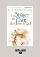 The Bigger The Hair, The Closer To God di Sue Buchanan edito da Readhowyouwant.com Ltd