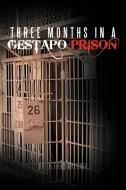 Three Months in a Gestapo Prison di Alfred Wallner, Dr Alfred Wallner edito da AUTHORHOUSE