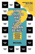 What Colour Was the First Human Being?: Interactive Cure for Insane Telepathic Freemasonry Also Cures Religious Schizoph di Michael edito da AUTHORHOUSE