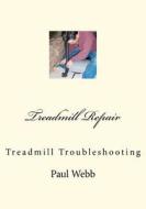 Treadmill Repair: Treadmill Troubleshooting di Paul Webb edito da Createspace