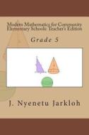 Modern Mathematics for Community Elementary Schools (Grade 5): Teacher's Edition di MR J. Nyenetu Jarkloh edito da Createspace