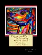 Fine Art and Poetry XI Morning Prayer Miracles: Modern Fine Art di Laurel Marie Sobol edito da Createspace