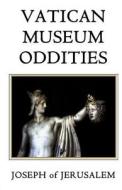 Vatican Museum Oddities: A New Way to See the Holy See di Joseph Of Jerusalem edito da Createspace