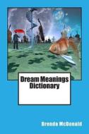 Dream Meanings Dictionary di Brenda McDonald edito da Createspace