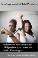 Confessions of a Child Predator: An Interview with a Convicted Child Predator Who Caused the Death of 5-Teenagers di Harry Jay, Dr Harry Jay edito da Createspace