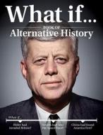 What If...: Book of Alternative History di Future Publishing Limited edito da FOX CHAPEL PUB CO INC