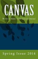 Canvas: Spring 2014 di Canvas Literary Journal edito da Createspace