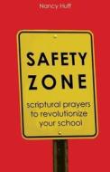 Safety Zone: Scriptural Prayers to Revolutionize Your School di Nancy Huff edito da Createspace