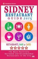 Sidney Restaurant Guide 2015: Best Rated Restaurants in Sydney - 500 Restaurants, Bars and Cafes Recommended for Visitors. di Barry M. Bradley edito da Createspace