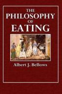 The Philosophy of Eating di Albert J. Bellows edito da Createspace