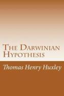 The Darwinian Hypothesis di Thomas Henry Huxley edito da Createspace