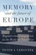 Memory And The Future Of Europe di Peter J. Verovsek edito da Manchester University Press
