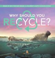 Why Should You Recycle? | Book Of Why For Kids Grade 3 | Children's Earth Sciences Books di Baby Professor edito da Speedy Publishing LLC