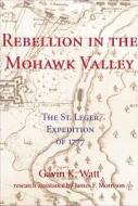 Rebellion in the Mohawk Valley: The St. Leger Expedition of 1777 di Gavin K. Watt edito da DUNDURN PR LTD