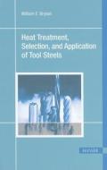 Heat Treatment, Selection, and Application of Tool Steels 2e di William E. Bryson edito da Hanser Publications
